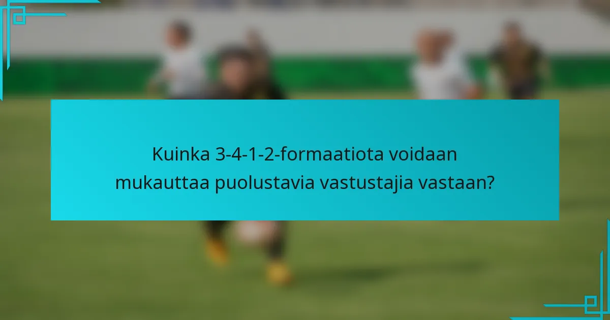 Kuinka 3-4-1-2-formaatiota voidaan mukauttaa puolustavia vastustajia vastaan?
