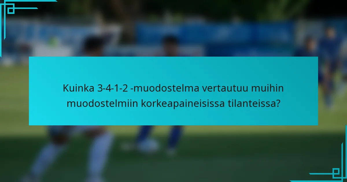 Kuinka 3-4-1-2 -muodostelma vertautuu muihin muodostelmiin korkeapaineisissa tilanteissa?