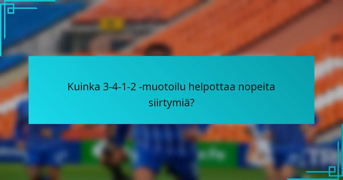 Kuinka 3-4-1-2 -muotoilu helpottaa nopeita siirtymiä?