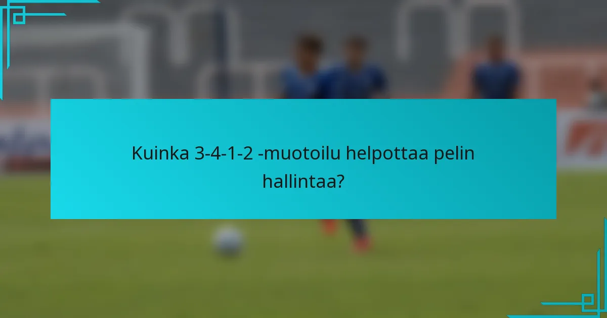 Kuinka 3-4-1-2 -muotoilu helpottaa pelin hallintaa?
