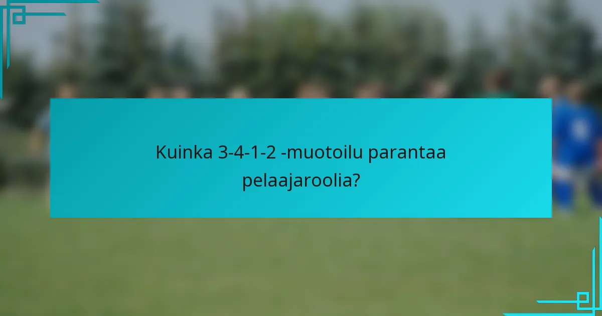Kuinka 3-4-1-2 -muotoilu parantaa pelaajaroolia?