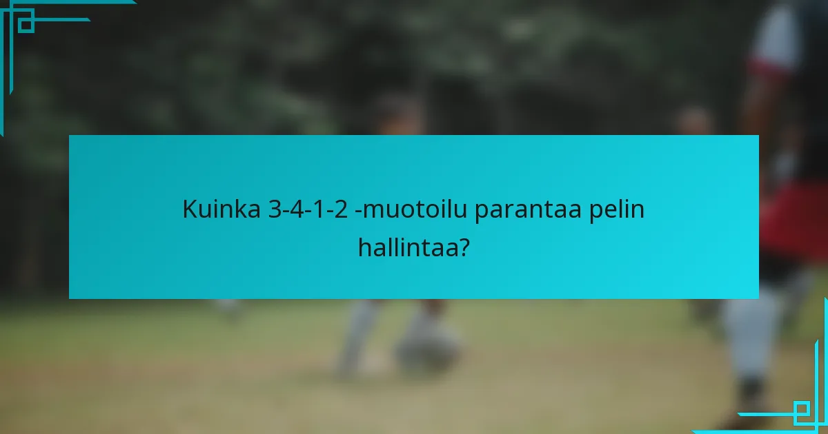 Kuinka 3-4-1-2 -muotoilu parantaa pelin hallintaa?