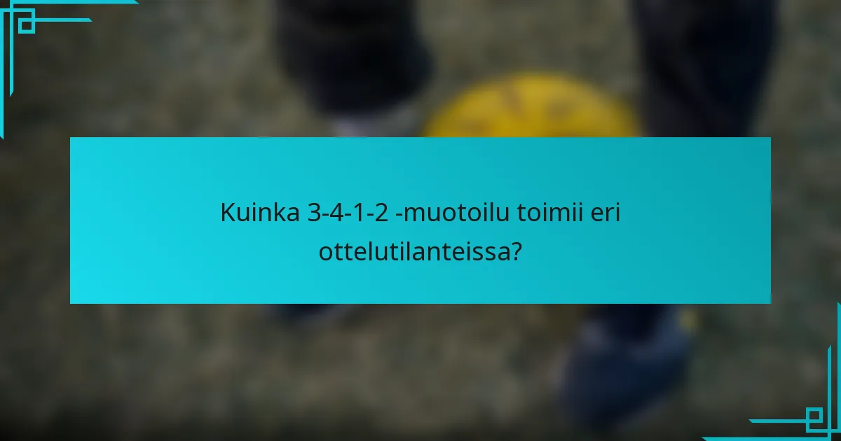 Kuinka 3-4-1-2 -muotoilu toimii eri ottelutilanteissa?