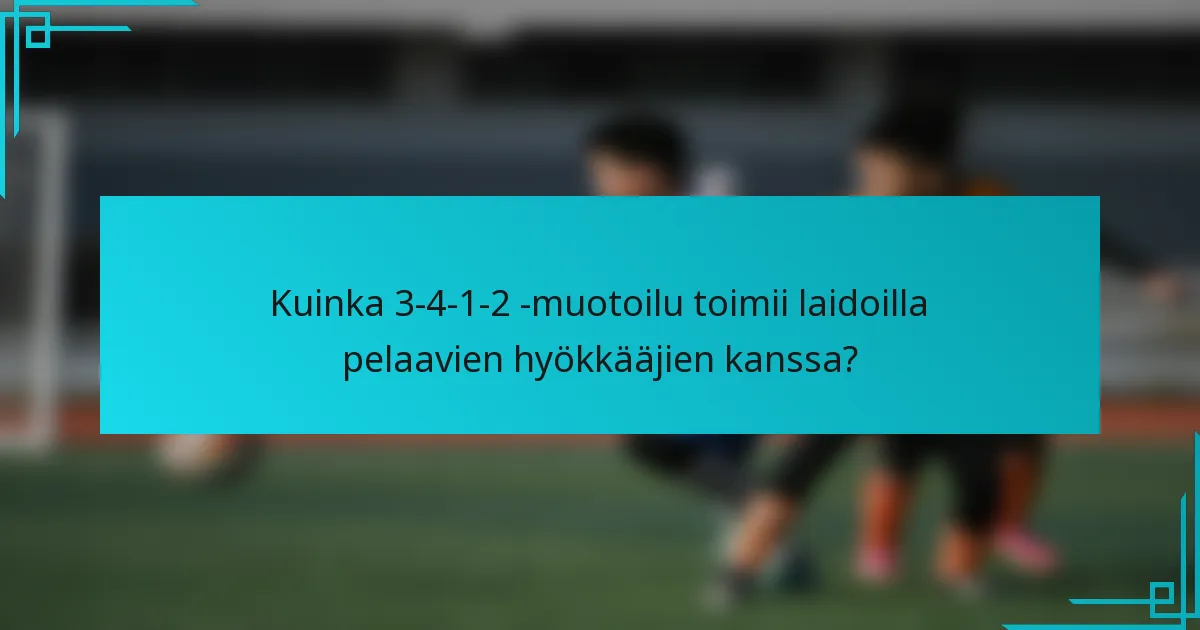Kuinka 3-4-1-2 -muotoilu toimii laidoilla pelaavien hyökkääjien kanssa?