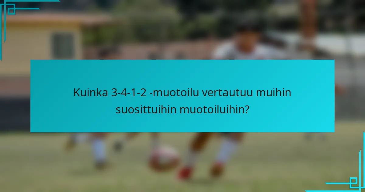 Kuinka 3-4-1-2 -muotoilu vertautuu muihin suosittuihin muotoiluihin?