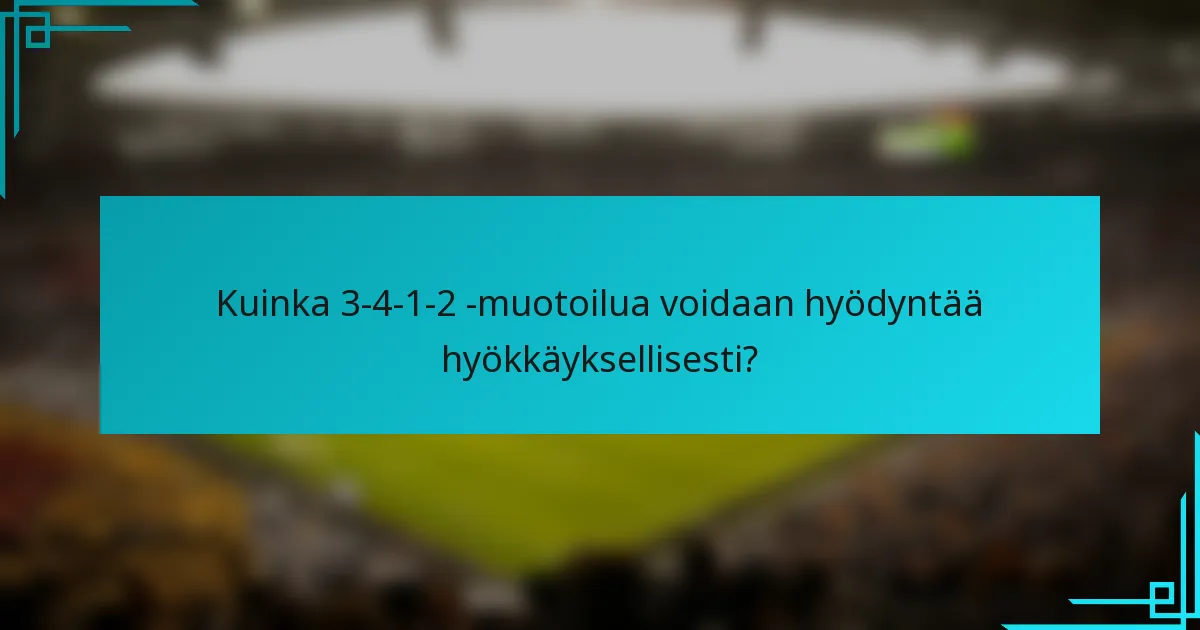 Kuinka 3-4-1-2 -muotoilua voidaan hyödyntää hyökkäyksellisesti?