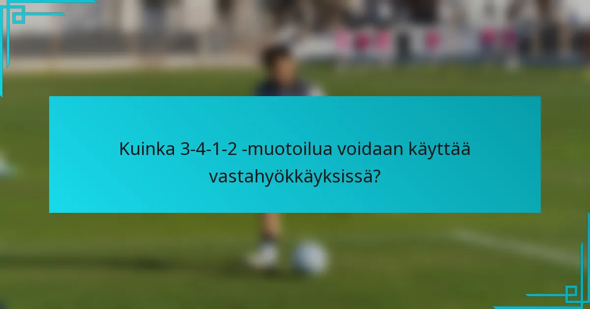 Kuinka 3-4-1-2 -muotoilua voidaan käyttää vastahyökkäyksissä?