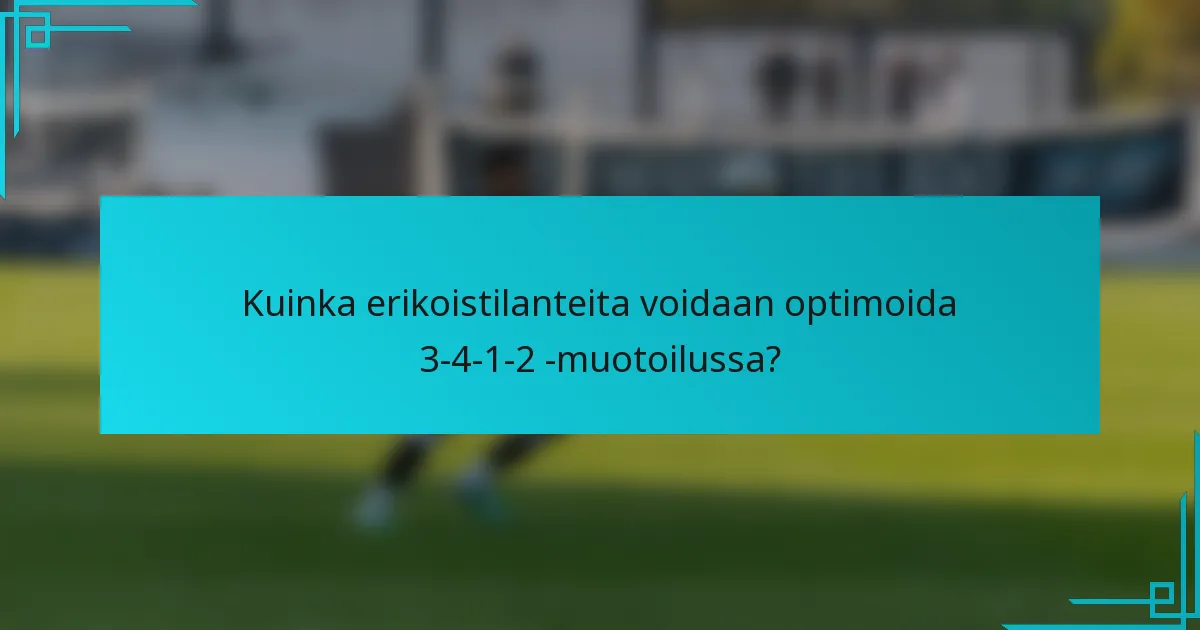Kuinka erikoistilanteita voidaan optimoida 3-4-1-2 -muotoilussa?