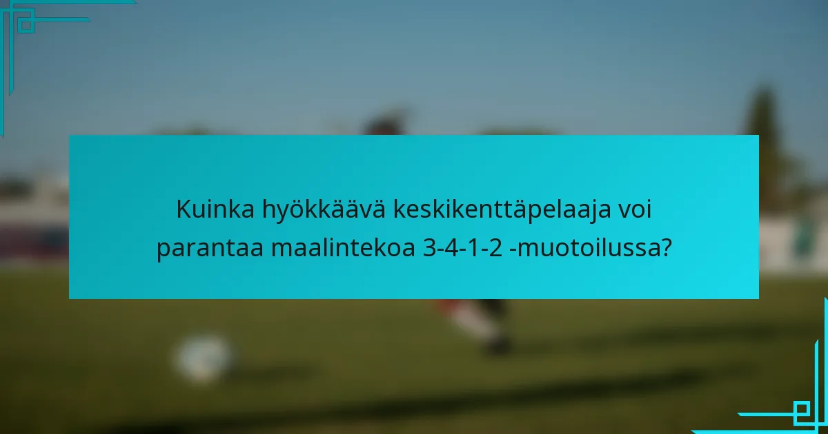 Kuinka hyökkäävä keskikenttäpelaaja voi parantaa maalintekoa 3-4-1-2 -muotoilussa?