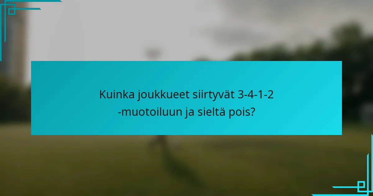 Kuinka joukkueet siirtyvät 3-4-1-2 -muotoiluun ja sieltä pois?