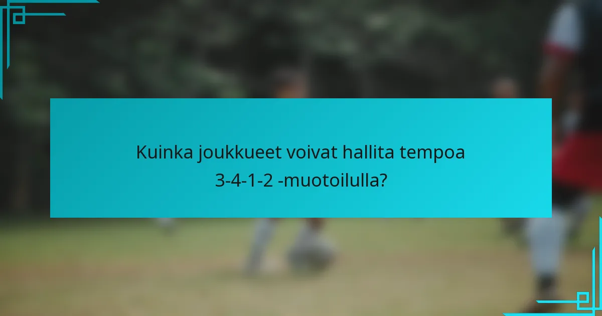Kuinka joukkueet voivat hallita tempoa 3-4-1-2 -muotoilulla?