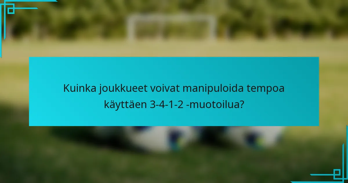 Kuinka joukkueet voivat manipuloida tempoa käyttäen 3-4-1-2 -muotoilua?