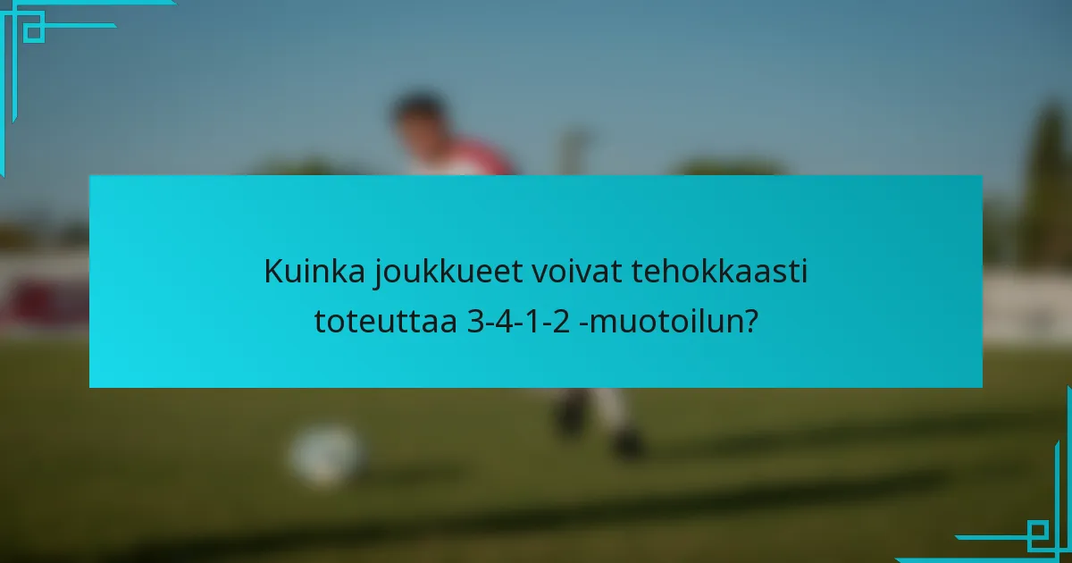 Kuinka joukkueet voivat tehokkaasti toteuttaa 3-4-1-2 -muotoilun?