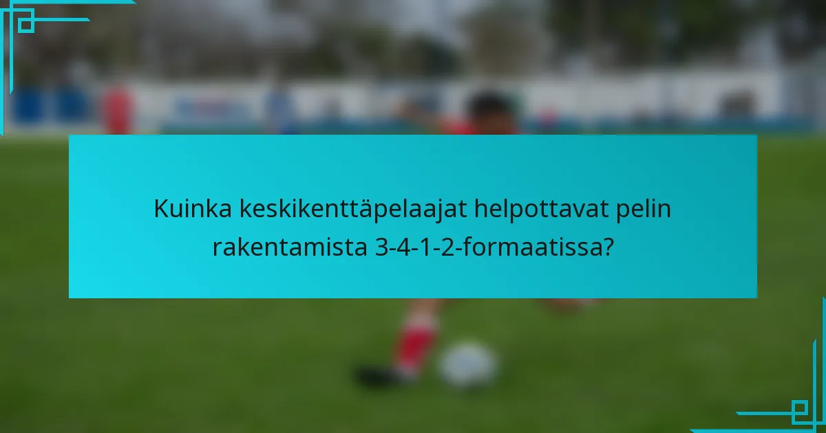 Kuinka keskikenttäpelaajat helpottavat pelin rakentamista 3-4-1-2-formaatissa?