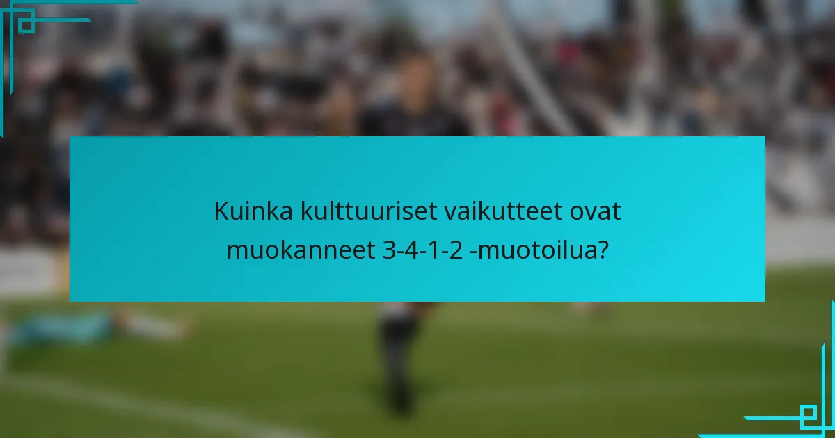 Kuinka kulttuuriset vaikutteet ovat muokanneet 3-4-1-2 -muotoilua?