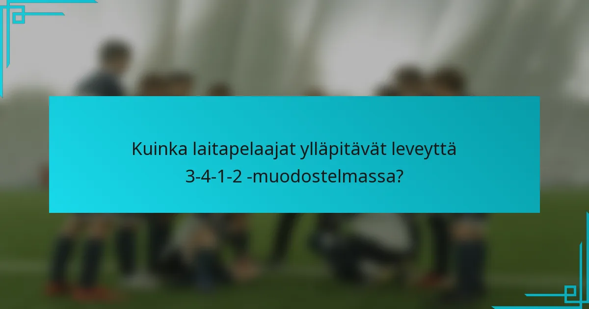 Kuinka laitapelaajat ylläpitävät leveyttä 3-4-1-2 -muodostelmassa?