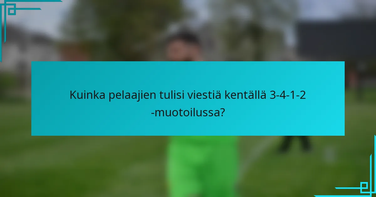 Kuinka pelaajien tulisi viestiä kentällä 3-4-1-2 -muotoilussa?