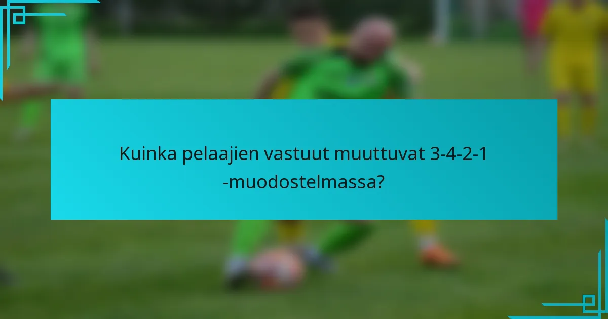 Kuinka pelaajien vastuut muuttuvat 3-4-2-1 -muodostelmassa?