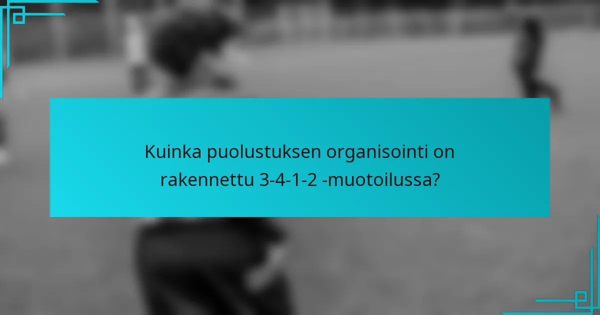 Kuinka puolustuksen organisointi on rakennettu 3-4-1-2 -muotoilussa?