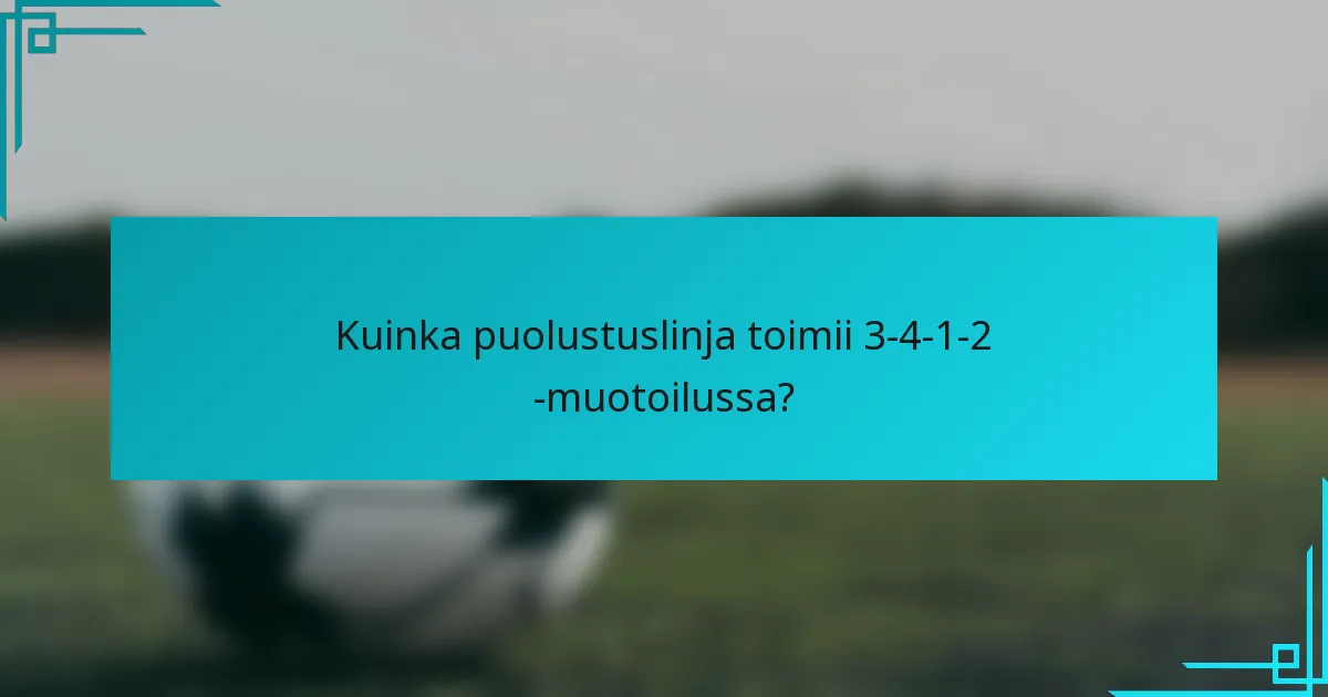 Kuinka puolustuslinja toimii 3-4-1-2 -muotoilussa?
