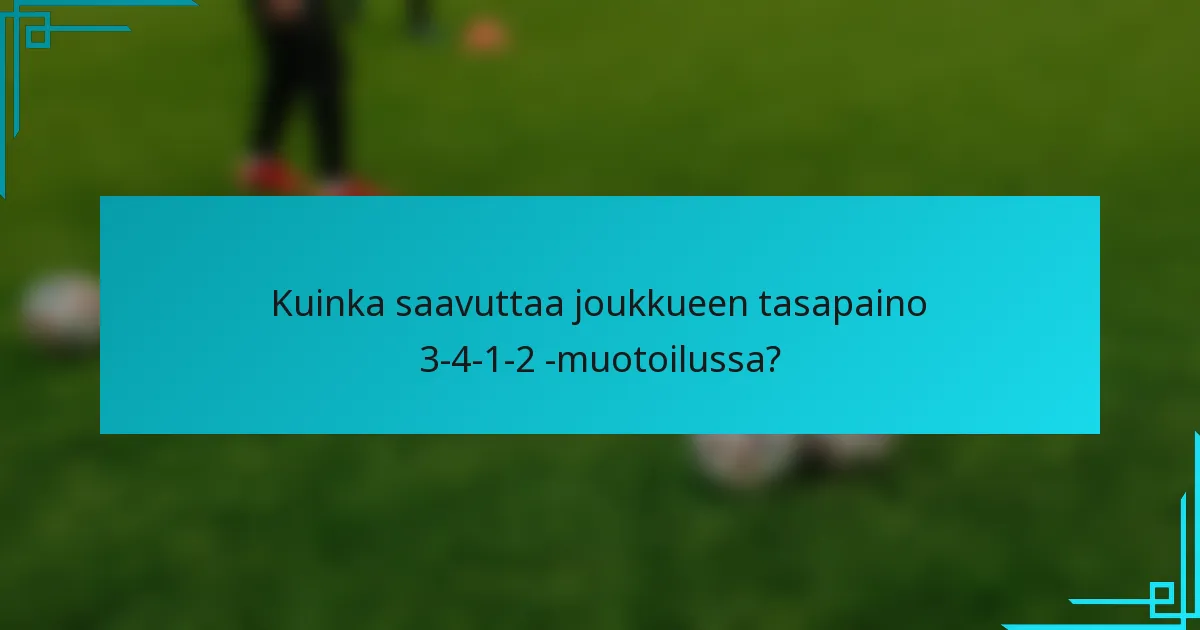 Kuinka saavuttaa joukkueen tasapaino 3-4-1-2 -muotoilussa?