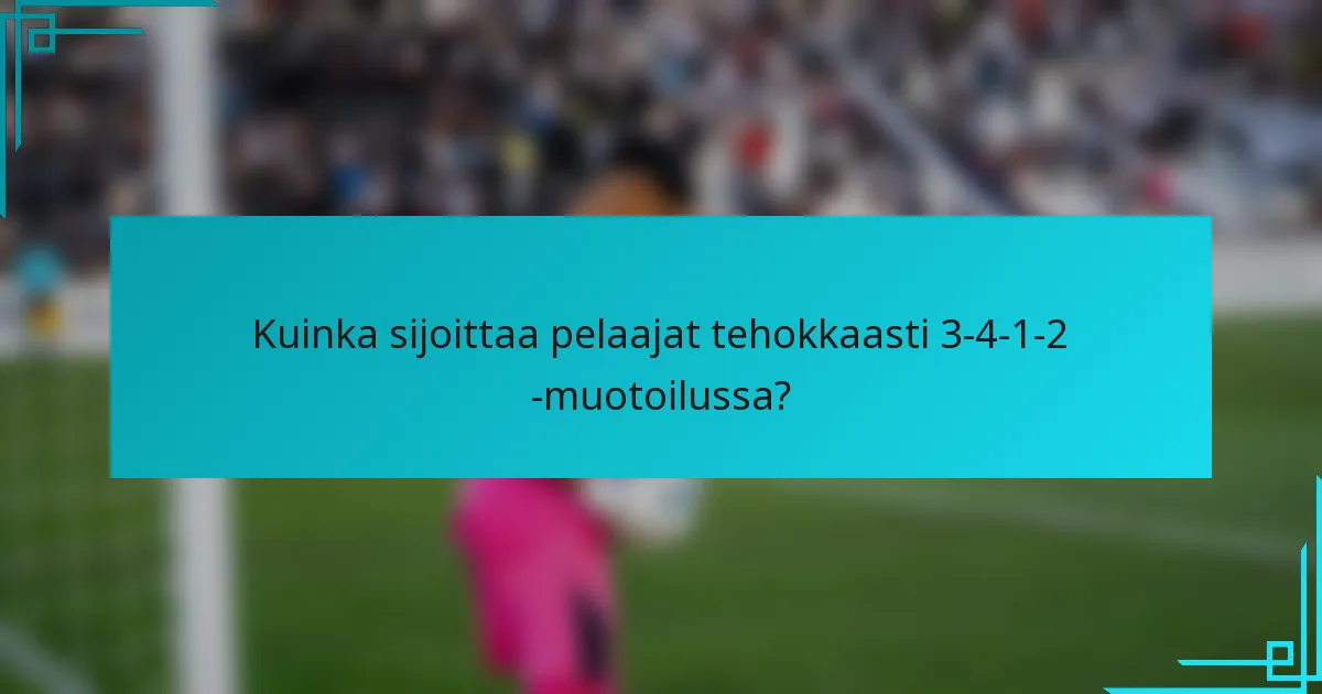 Kuinka sijoittaa pelaajat tehokkaasti 3-4-1-2 -muotoilussa?