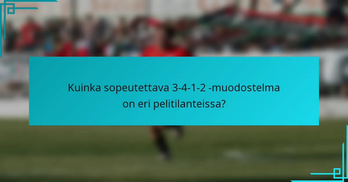 Kuinka sopeutettava 3-4-1-2 -muodostelma on eri pelitilanteissa?