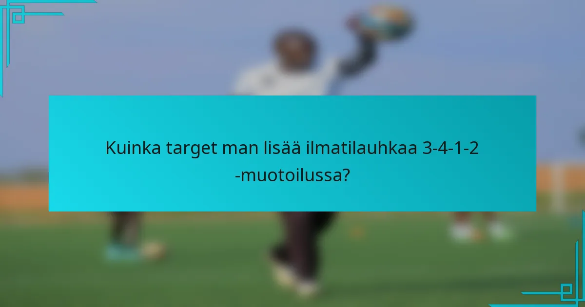 Kuinka target man lisää ilmatilauhkaa 3-4-1-2 -muotoilussa?
