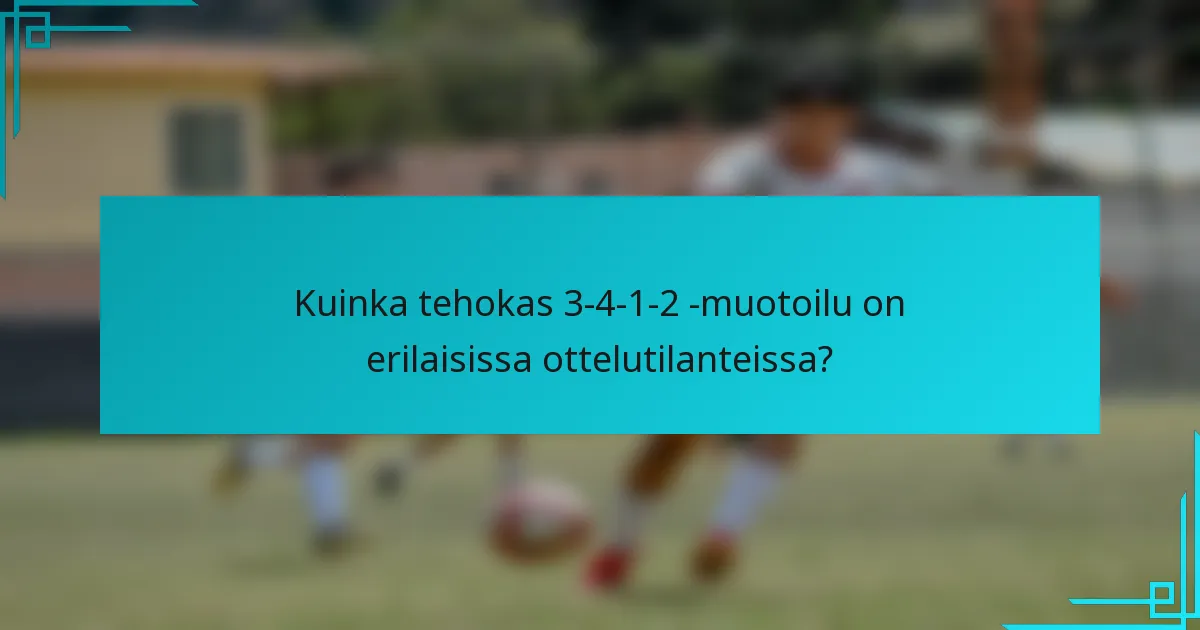 Kuinka tehokas 3-4-1-2 -muotoilu on erilaisissa ottelutilanteissa?