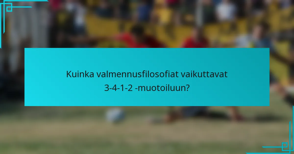 Kuinka valmennusfilosofiat vaikuttavat 3-4-1-2 -muotoiluun?