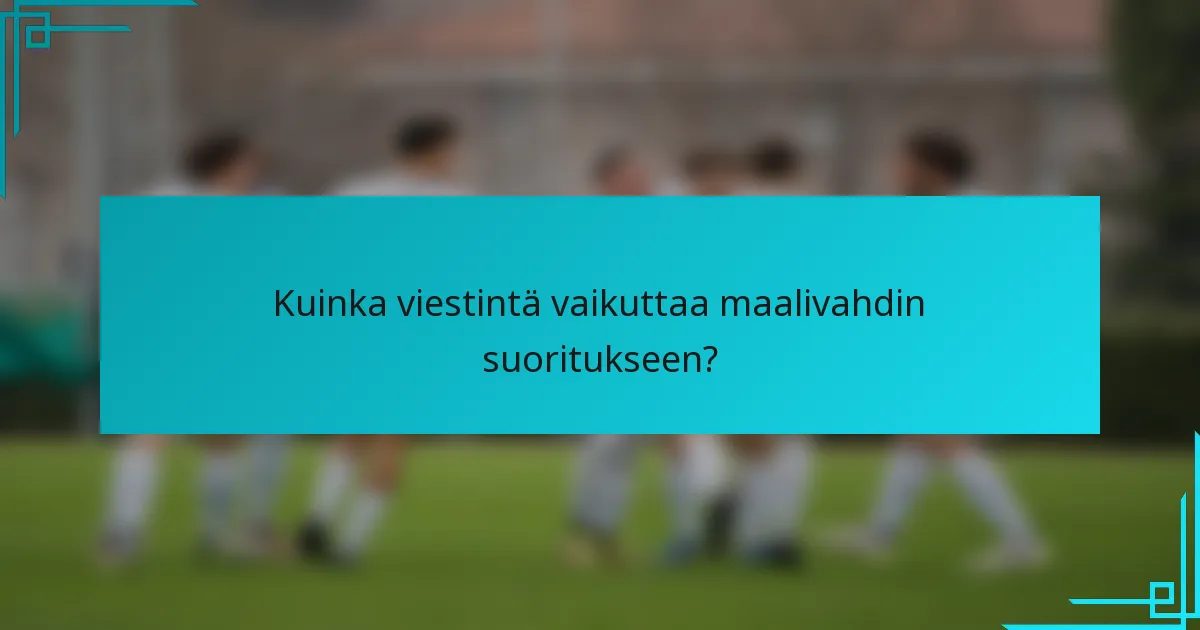Kuinka viestintä vaikuttaa maalivahdin suoritukseen?