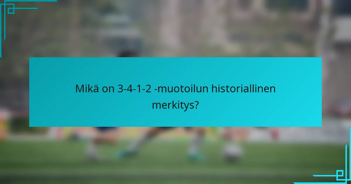 Mikä on 3-4-1-2 -muotoilun historiallinen merkitys?