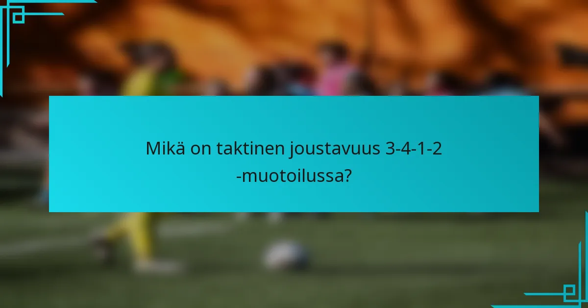 Mikä on taktinen joustavuus 3-4-1-2 -muotoilussa?