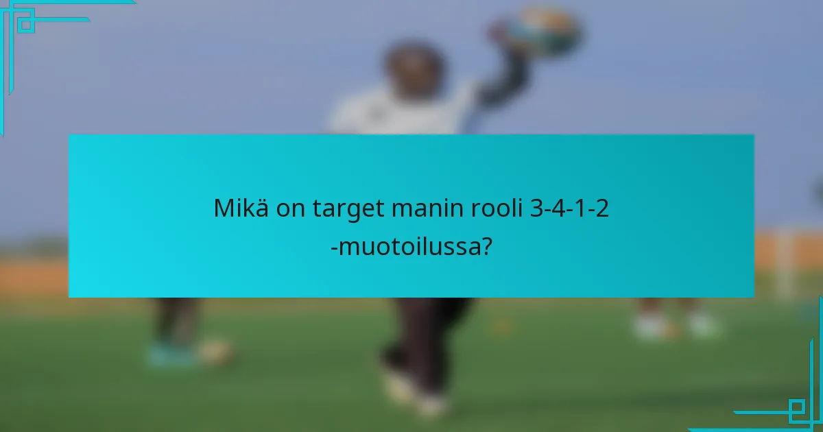 Mikä on target manin rooli 3-4-1-2 -muotoilussa?