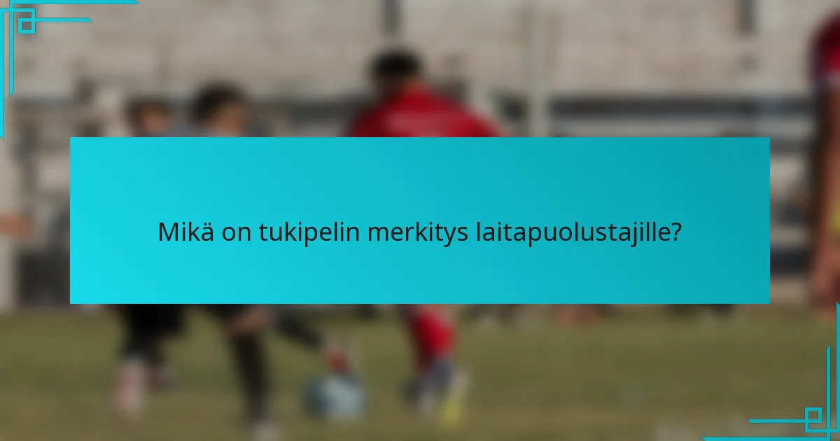 Mikä on tukipelin merkitys laitapuolustajille?