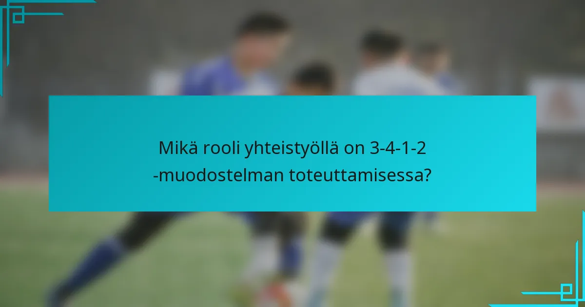 Mikä rooli yhteistyöllä on 3-4-1-2 -muodostelman toteuttamisessa?