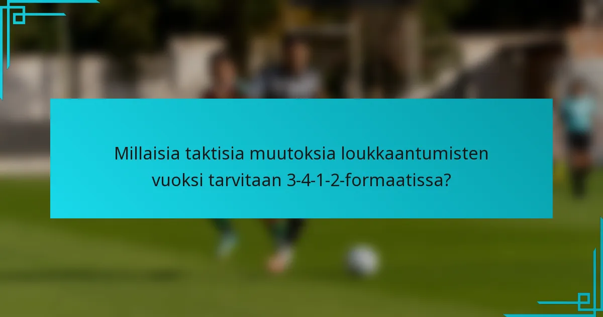 Millaisia taktisia muutoksia loukkaantumisten vuoksi tarvitaan 3-4-1-2-formaatissa?