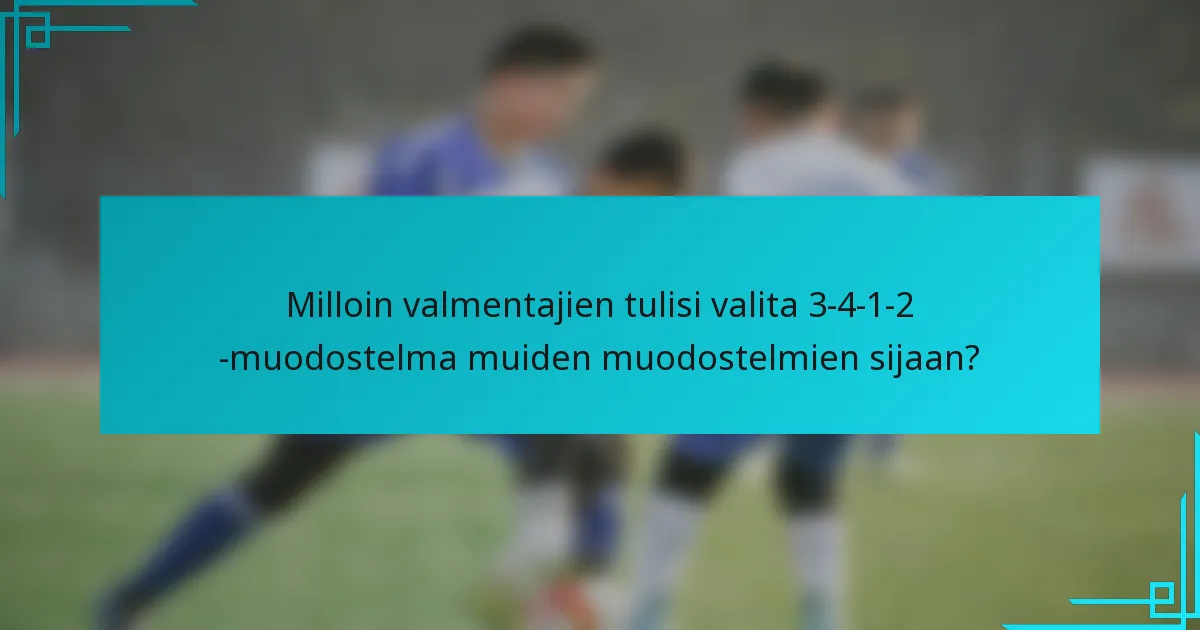 Milloin valmentajien tulisi valita 3-4-1-2 -muodostelma muiden muodostelmien sijaan?