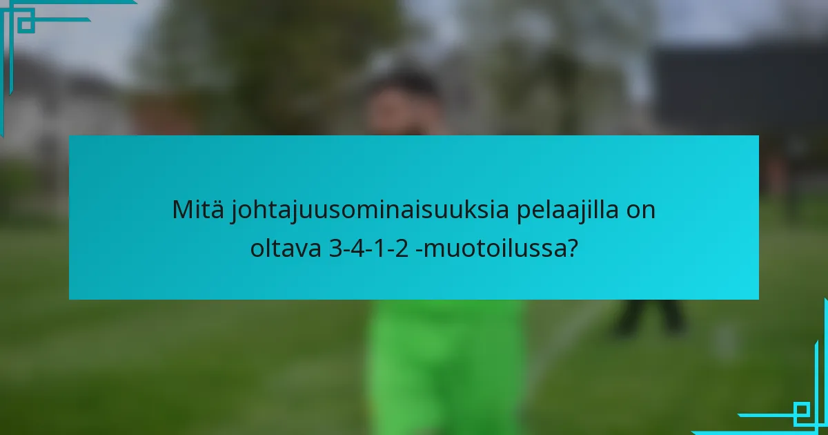 Mitä johtajuusominaisuuksia pelaajilla on oltava 3-4-1-2 -muotoilussa?