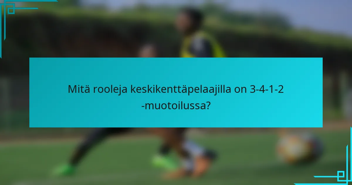 Mitä rooleja keskikenttäpelaajilla on 3-4-1-2 -muotoilussa?