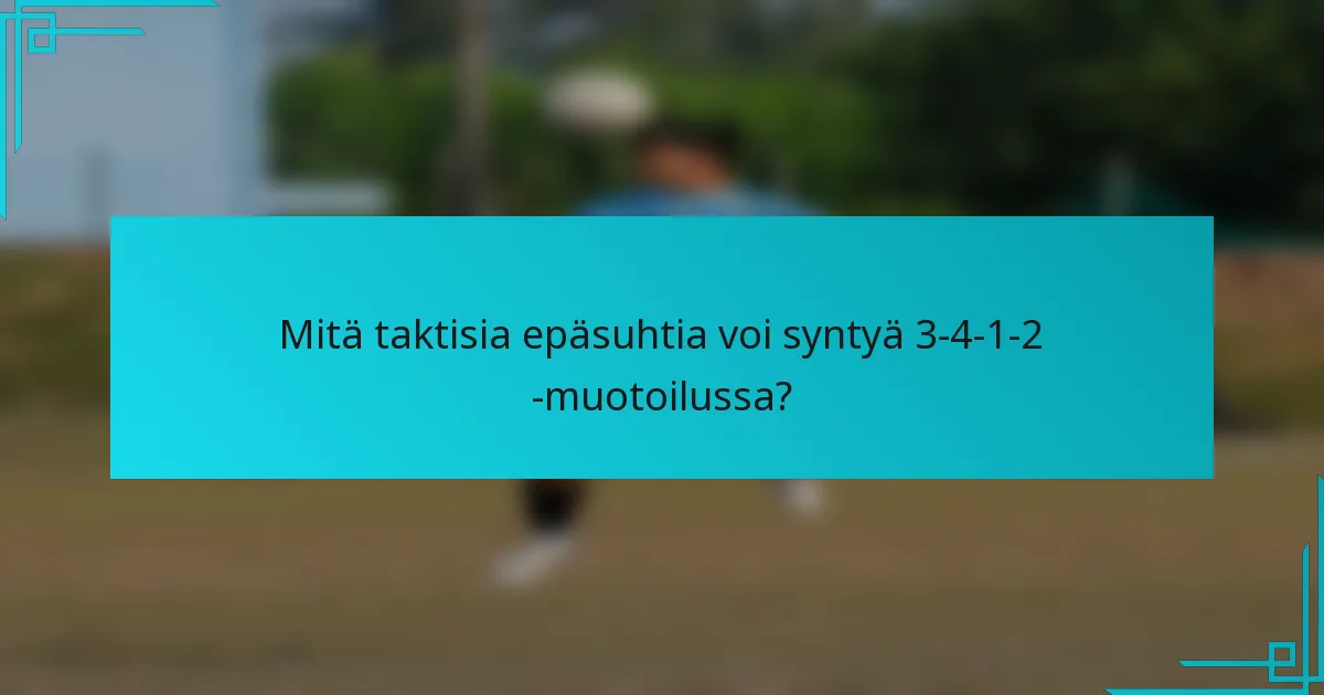Mitä taktisia epäsuhtia voi syntyä 3-4-1-2 -muotoilussa?