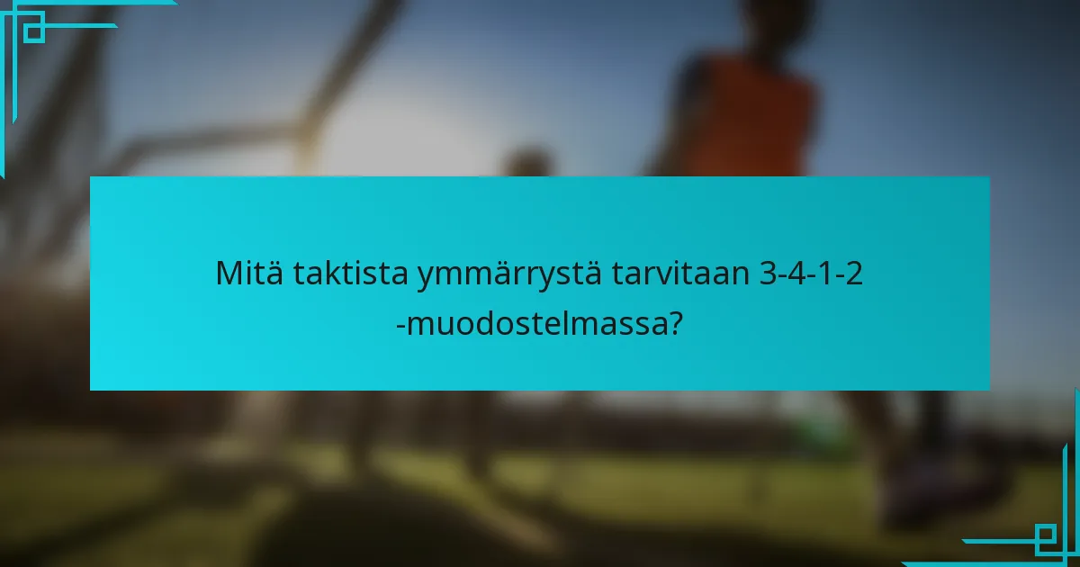 Mitä taktista ymmärrystä tarvitaan 3-4-1-2 -muodostelmassa?