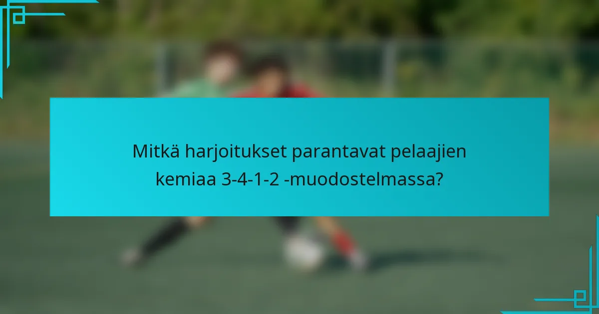 Mitkä harjoitukset parantavat pelaajien kemiaa 3-4-1-2 -muodostelmassa?