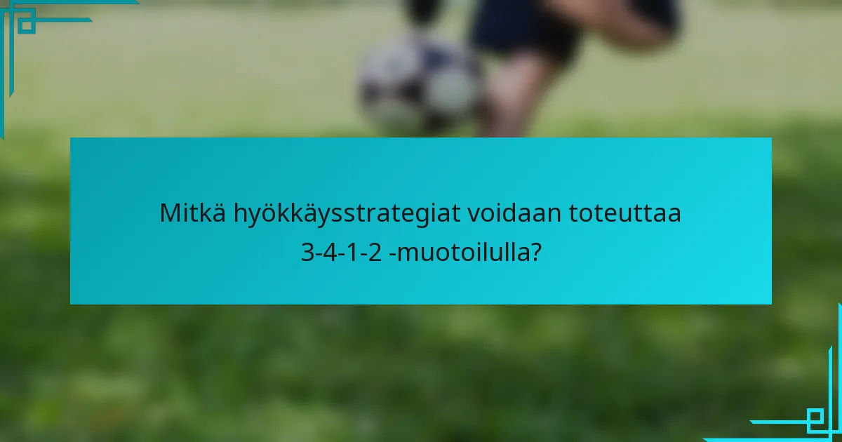 Mitkä hyökkäysstrategiat voidaan toteuttaa 3-4-1-2 -muotoilulla?