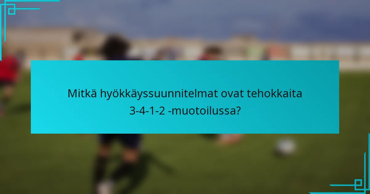 Mitkä hyökkäyssuunnitelmat ovat tehokkaita 3-4-1-2 -muotoilussa?