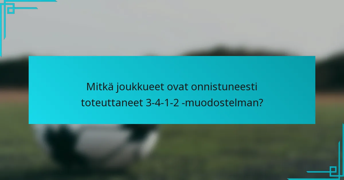 Mitkä joukkueet ovat onnistuneesti toteuttaneet 3-4-1-2 -muodostelman?