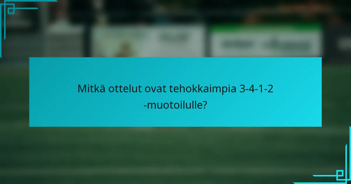 Mitkä ottelut ovat tehokkaimpia 3-4-1-2 -muotoilulle?