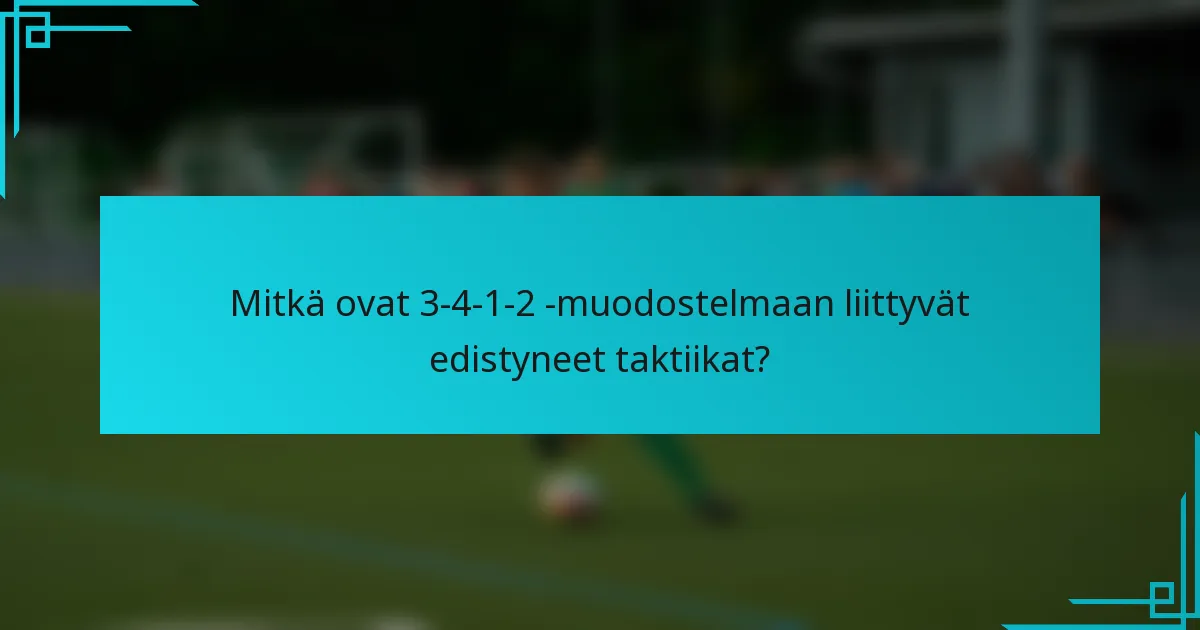 Mitkä ovat 3-4-1-2 -muodostelmaan liittyvät edistyneet taktiikat?