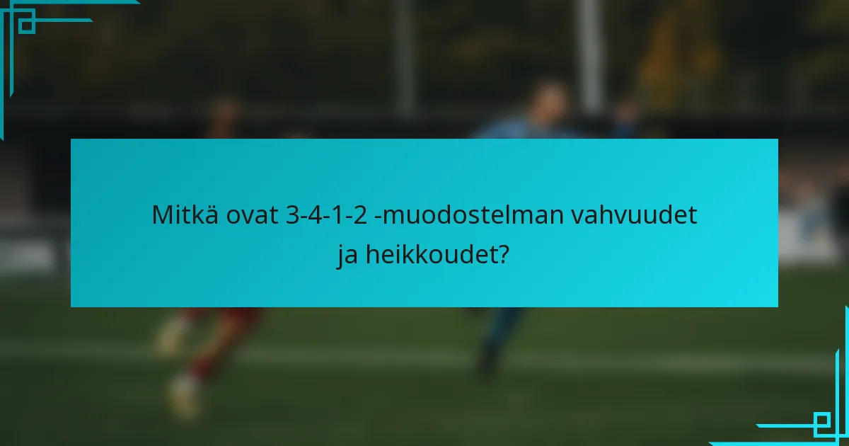 Mitkä ovat 3-4-1-2 -muodostelman vahvuudet ja heikkoudet?