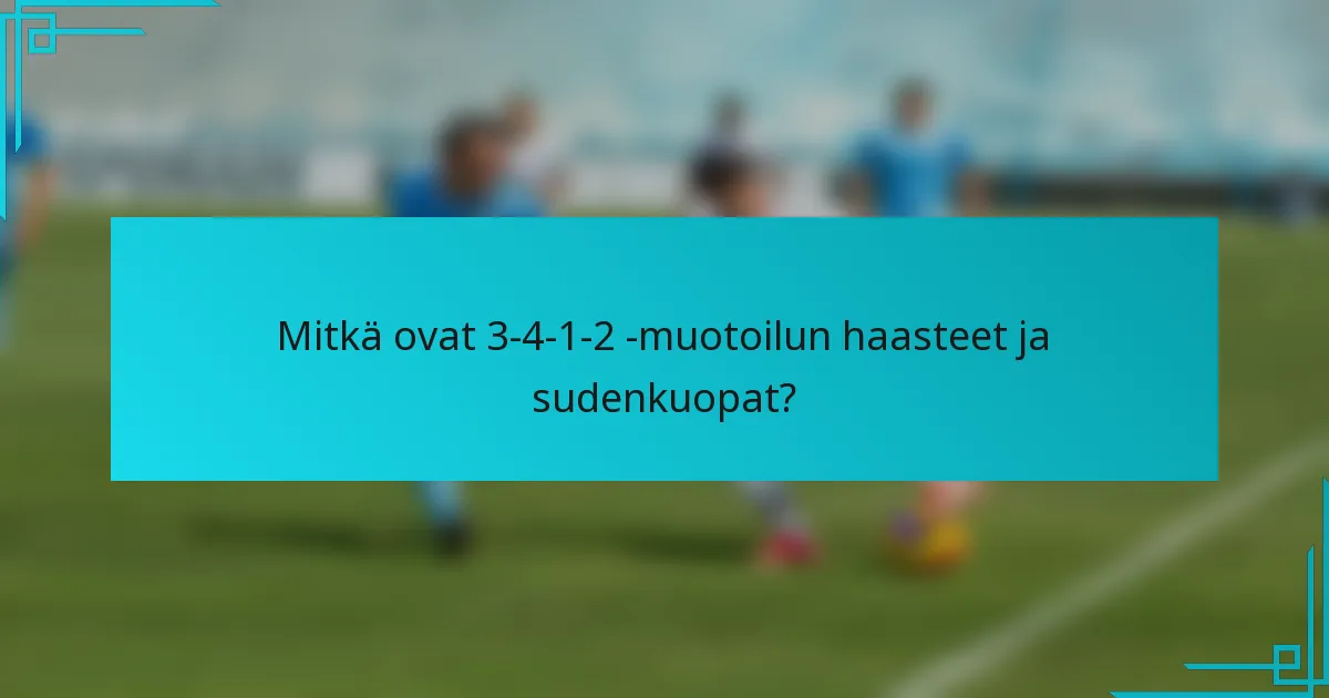 Mitkä ovat 3-4-1-2 -muotoilun haasteet ja sudenkuopat?